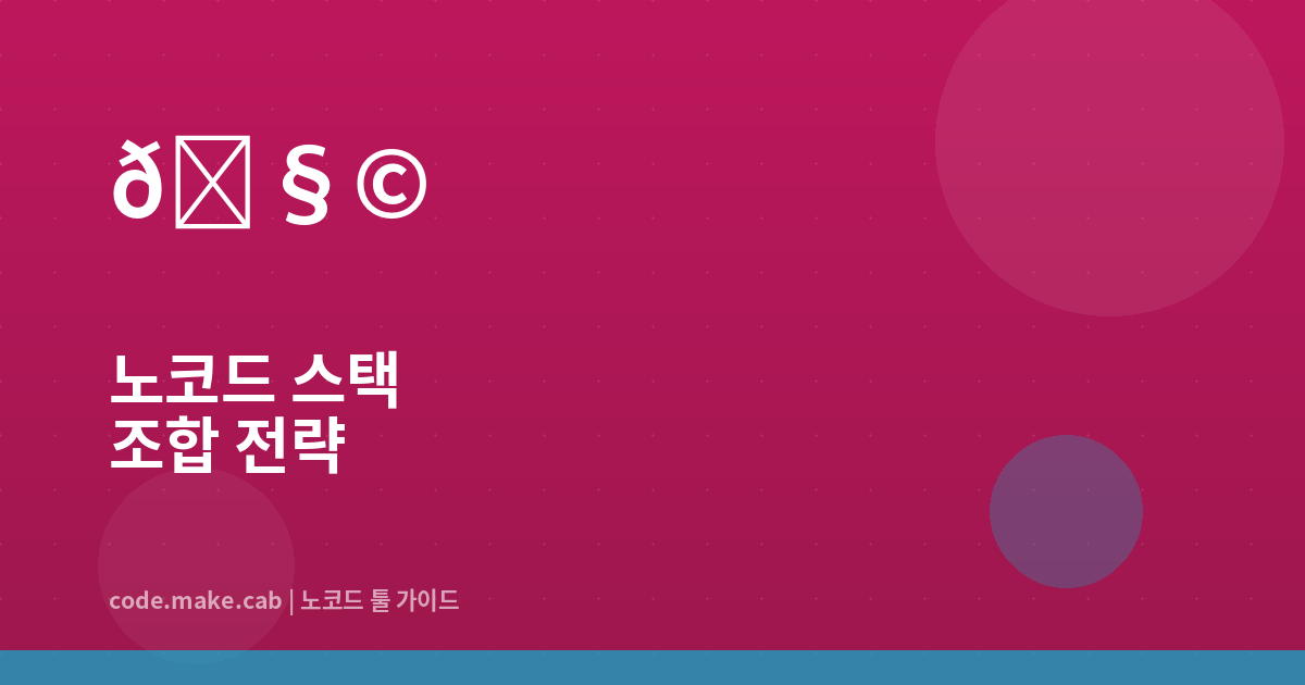 목적별 노코드 스택 조합법 — 비즈니스 유형에 따른 최적의 도구 구성